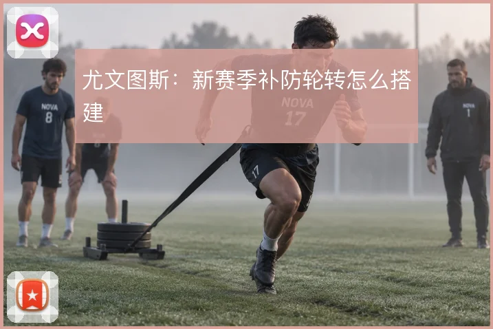 尤文图斯:新赛季补防轮转怎么搭建