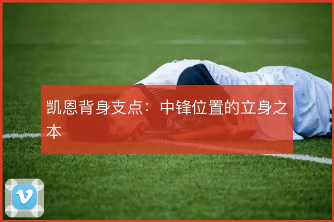 凯恩背身支点：中锋位置的立身之本