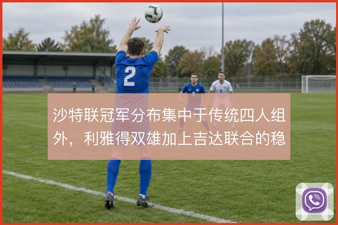 沙特联冠军分布集中于传统四人组外,利雅得双雄加上吉达联合的稳定三角