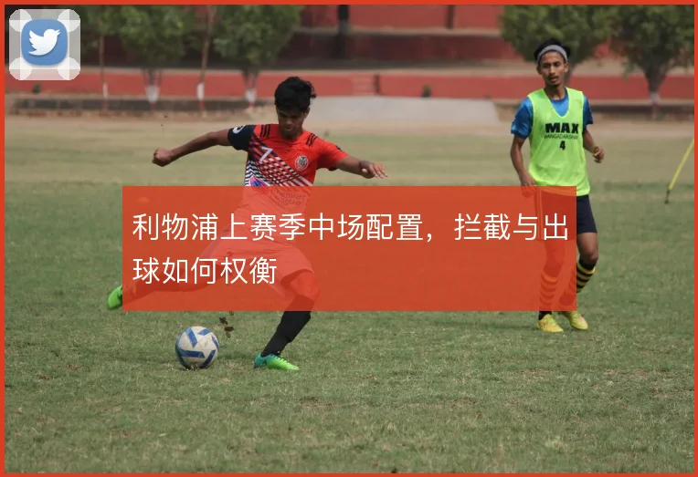 利物浦上赛季中场配置,拦截与出球如何权衡