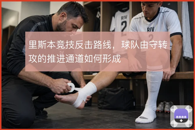 里斯本竞技反击路线,球队由守转攻的推进通道如何形成