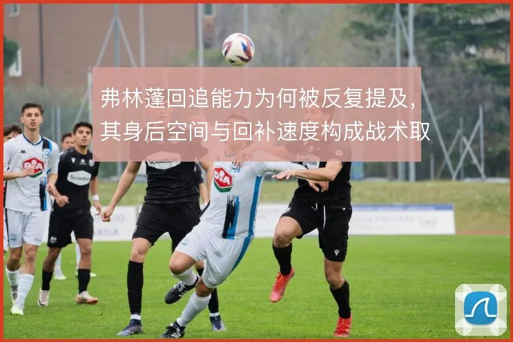 弗林蓬回追能力为何被反复提及，其身后空间与回补速度构成战术取舍