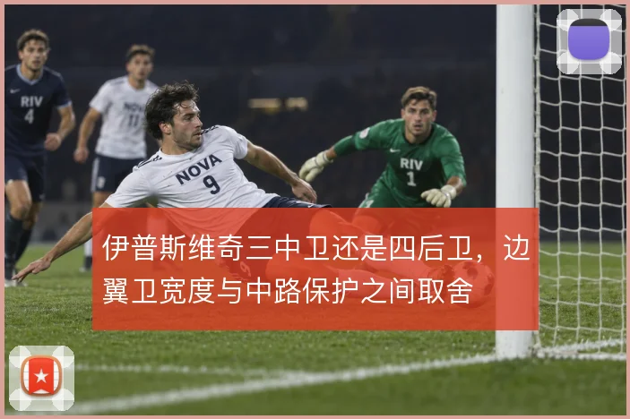 伊普斯维奇三中卫还是四后卫,边翼卫宽度与中路保护之间取舍
