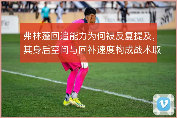 弗林蓬回追能力为何被反复提及,其身后空间与回补速度构成战术取舍