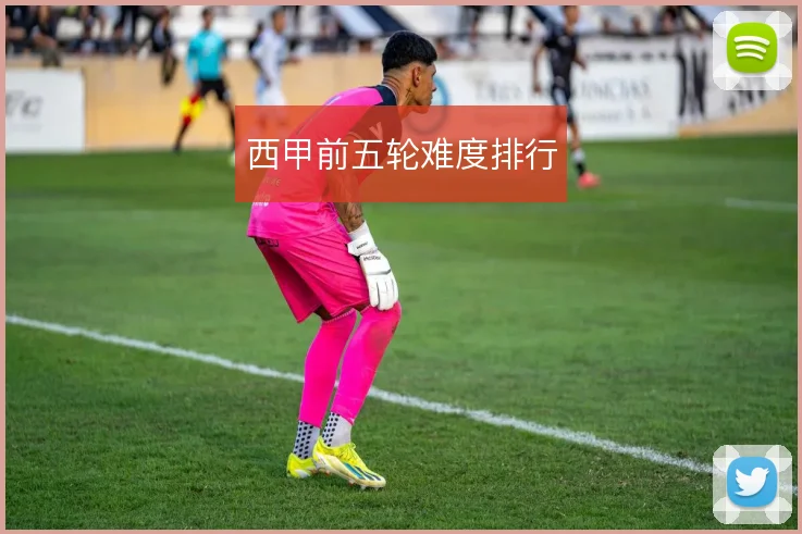 西甲前五轮难度排行