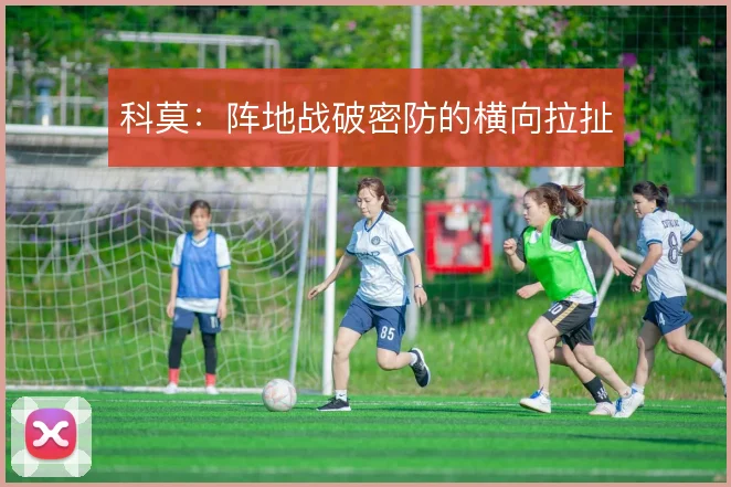 科莫：阵地战破密防的横向拉扯
