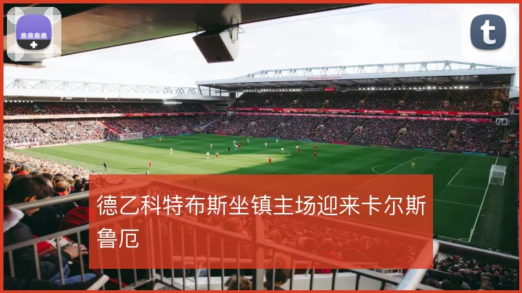 德乙科特布斯坐镇主场迎来卡尔斯鲁厄